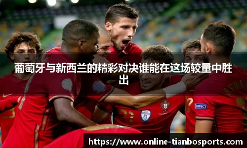 葡萄牙与新西兰的精彩对决谁能在这场较量中胜出